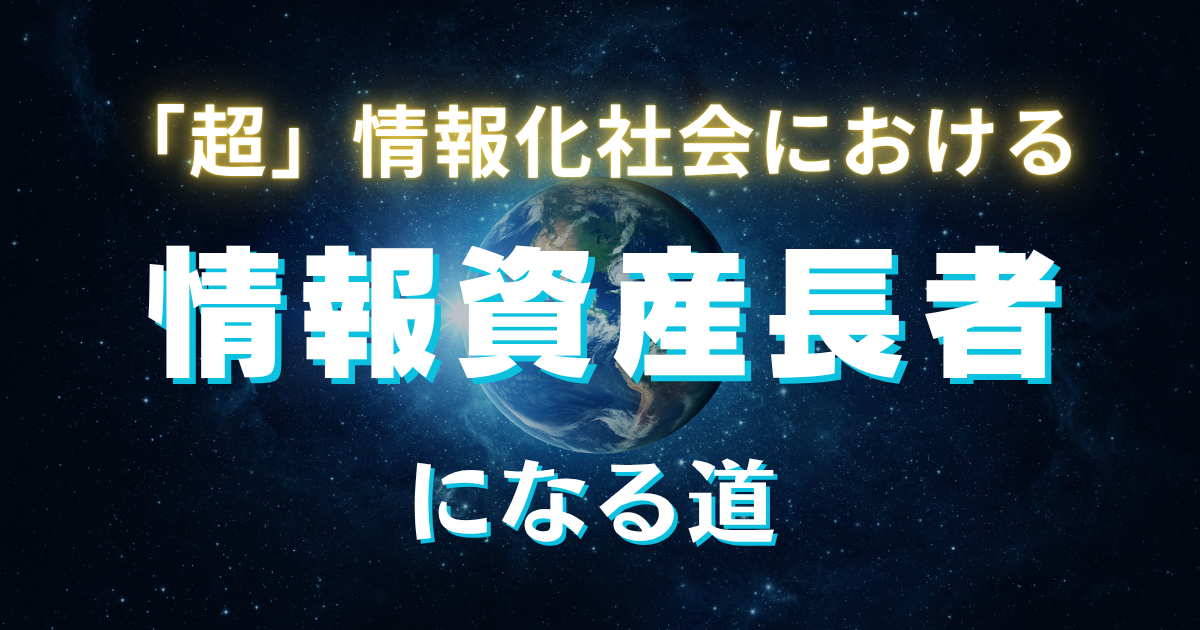 「超」情報化社会における情報資産長者への道